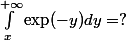 \int_x}^{+\infty} \exp(-y) dy = ?